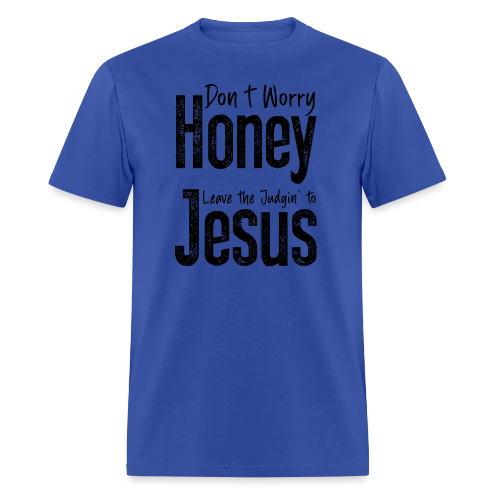 Don't Worry Honey Leave the Judgin' to Jesus T-Shirt
