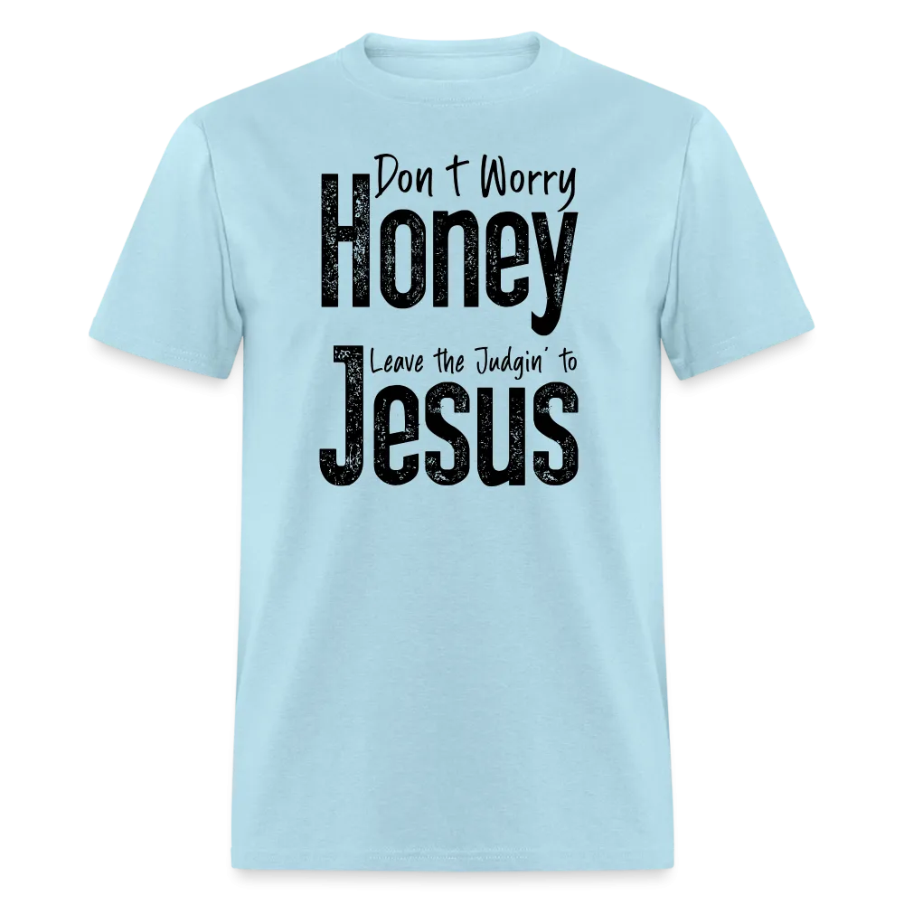 Don't Worry Honey Leave the Judgin' to Jesus T-Shirt
