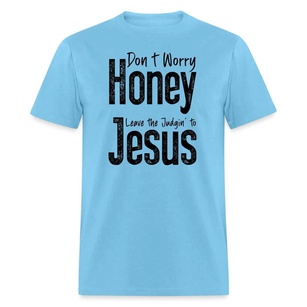 Don't Worry Honey Leave the Judgin' to Jesus T-Shirt